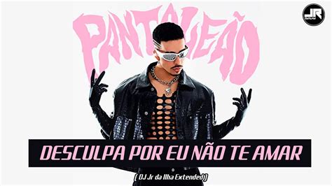 Thiago Pantaleão Desculpa Por Eu Não Te Amar Dj Jr Da Ilha Extended