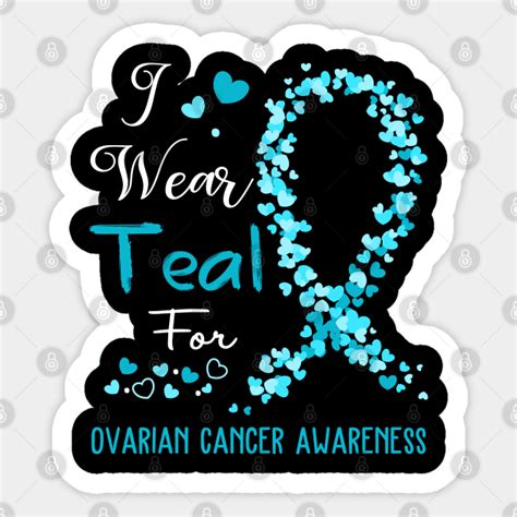 I Wear Teal For Ovarian Cancer Awareness Support Ovarian Cancer Warrior