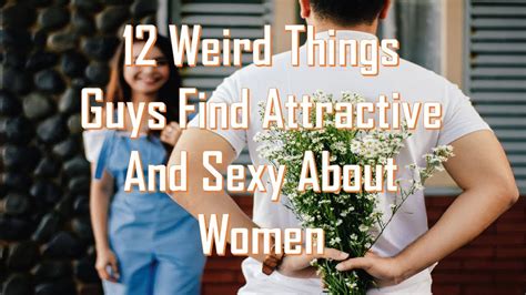 12 Weird Things Guys Find Attractive And Sexy About Women Youtube