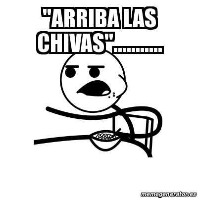 Meme Cereal Guy Arriba Las Chivas 30056855