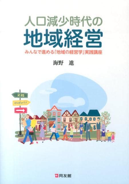 楽天ブックス 人口減少時代の地域経営 みんなで進める「地域の経営学」実践講座 海野進 9784496050541 本