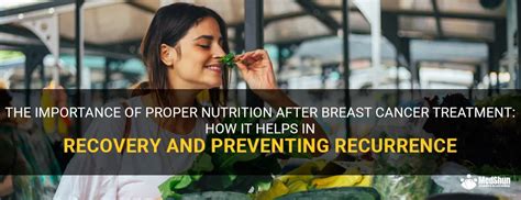 The Importance Of Proper Nutrition After Breast Cancer Treatment How It Helps In Recovery And