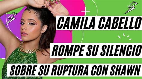 Camila Cabello Rompe Su Silencio Sobre Su Ruptura Con Shawn Mendes