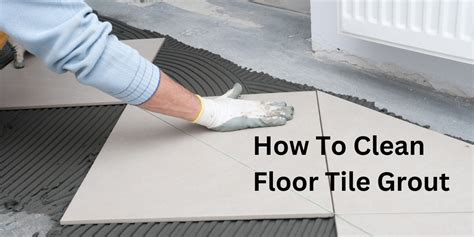 How To Clean Floor Tile Grout? - Central Hunter