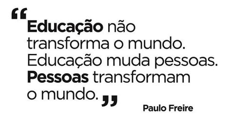 A Educação Nao Muda O Mundo A Educação Muda Pessoas - “Educação não transforma o mundo. Educação muda pessoas. Pessoas ...