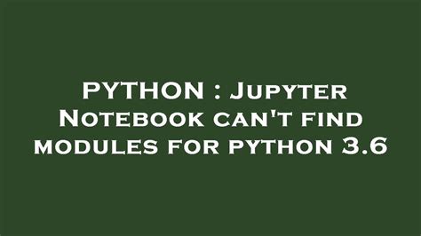 Python Jupyter Notebook Cant Find Modules For Python 36 Youtube