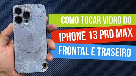 Vlog Como Tocar Vidro Do IPhone 13 Pro Max Frontal Traseiro Sem