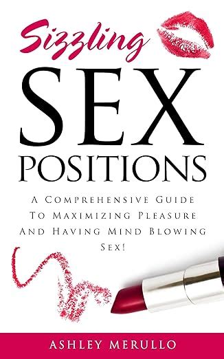 Sex Positions A Comprehensive Guide To Maximizing Pleasure And Having