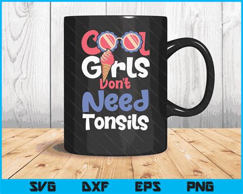 Cool Girls Dont Need Tonsils Tonsillectomy Tonsil Removal Svg Files