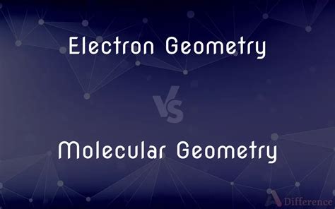 Electron Geometry vs. Molecular Geometry — What’s the Difference?