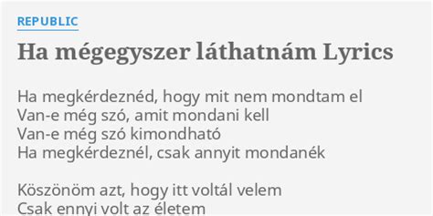 HA MÉGEGYSZER LÁTHATNÁM LYRICS by REPUBLIC Ha megkérdeznéd hogy mit