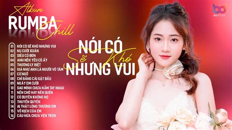 NÓI CÓ SẼ KHÓ NHƯNG VUI RUMBA LIÊN KHÚC ALBUM RUMBA HAY NHẤT 2024