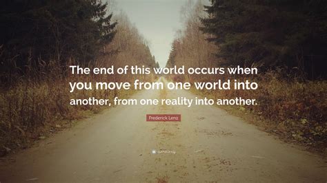 Frederick Lenz Quote The End Of This World Occurs When You Move From