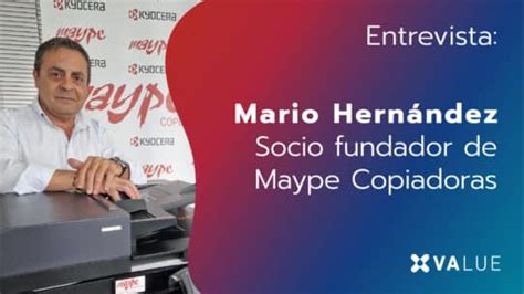 Entrevista A Mario Hernández Socio Fundador De Maype Copiadoras Value