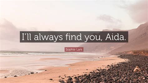 Sophie Lark Quote: “I’ll always find you, Aida.”