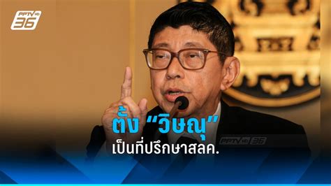 “เศรษฐา” เซ็นตั้ง “วิษณุ” นั่งที่ปรึกษาสำนักเลขาธิการคณะรัฐมนตรี Pptvhd36