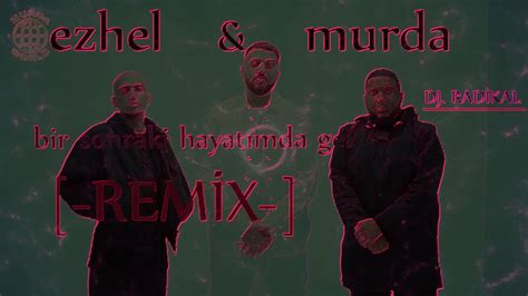 Murda Ezhel Bi Sonraki Hayatimda Gel Radikal Remix Youtube