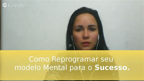 Como Reprogramar Seu Modelo Mental Para O Sucesso Youtube