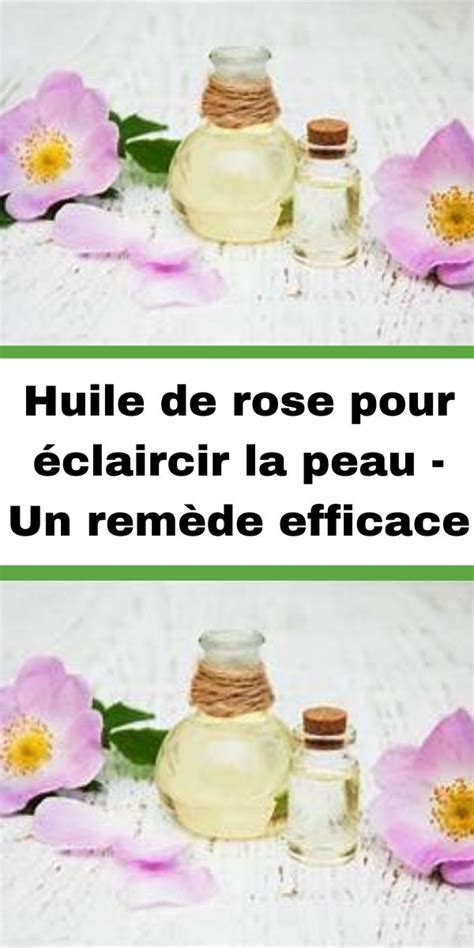 Huile de rose pour éclaircir la peau Un remède efficace Huile de