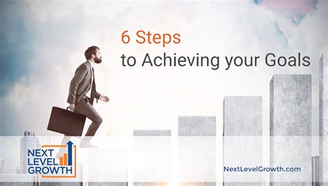 6 Steps Achieving Goals3 Next Level Growth