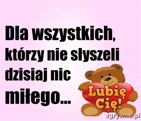 Dla wszystkich którzy nie słyszeli dzisiaj nic miłego Zgrywne