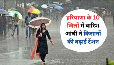 Haryana Weather Update हरियाणा के 10 जिलों में बारिश आंधी ने किसानों