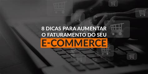 Dicas Para Aumentar O Faturamento Do Seu E Commerce Slim