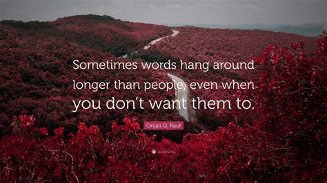 Onjali Q Rauf Quote Sometimes Words Hang Around Longer Than People