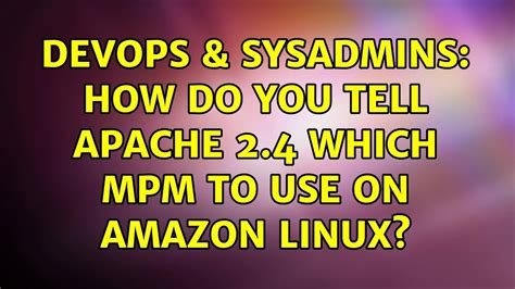 Devops Sysadmins How Do You Tell Apache Which Mpm To Use On