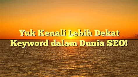 Yuk Kenali Lebih Dekat Keyword Dalam Dunia SEO Puncak Narasi