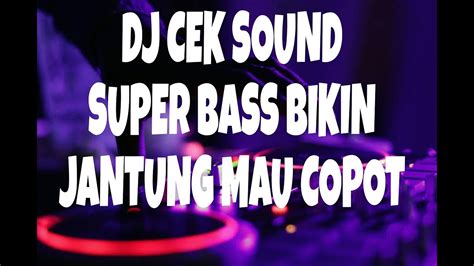 Dj Cek Sound Super Bass Paling Glerr Sedunia Yang Bisa Bikin Jantung