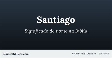 Significado Do Nome Santiago Na Bíblia Nomes Bíblicos