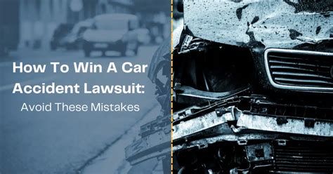 How To Win A Car Accident Lawsuit Avoid These Mistakes