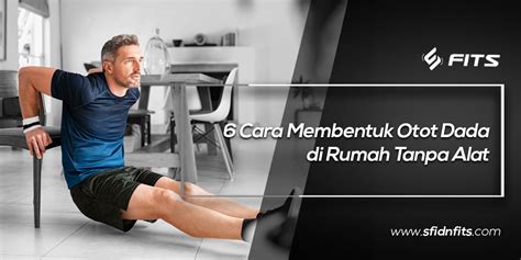 Sfidn Fits Blog 6 Cara Membentuk Otot Dada Di Rumah Tanpa Alat