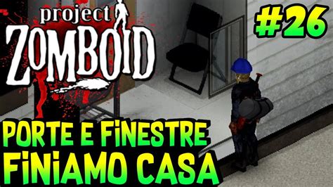 Mettiamo Porte E Finestre E Finiamo Casa Project Zomboid Ep Gameplay