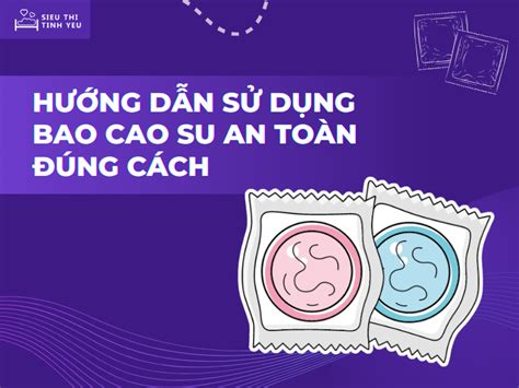 Hướng Dẫn Sử Dụng Bao Cao Su An Toàn Và Hiệu Quả