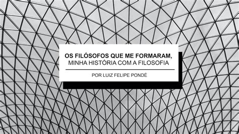 Os filósofos que me formaram Minha história a filosofia por Luiz