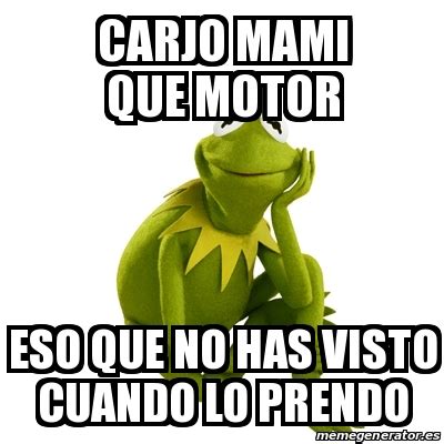 Meme Kermit The Frog Carjo Mami Que Motor Eso Que No Has Visto Cuando