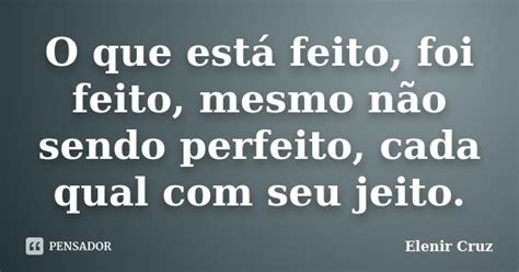 O Que Está Feito Foi Feito Mesmo Não Elenir Cruz Pensador