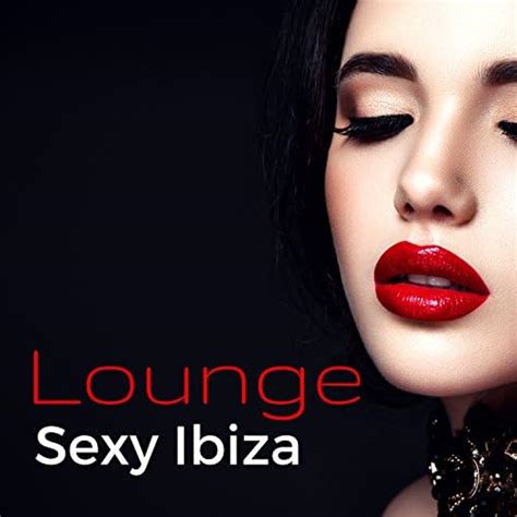 Lounge Sexy Ibiza Chillout Sexy Love Making Playlist For