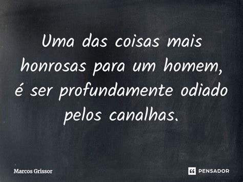 Uma Das Coisas Mais Honrosas Para Um Marcos Grissor Pensador