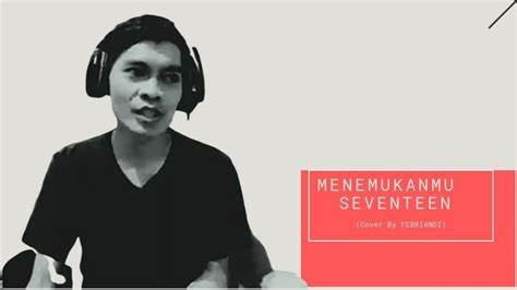 Menemukanmu Seventeen Cover By Febriandi Youtube