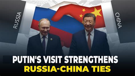 Putin S Visit Strengthens Russia China Ties YouTube