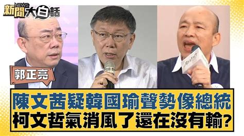 陳文茜疑韓國瑜聲勢像總統 柯文哲氣消風了還在沒有輸 新聞大白話 Tvbstalk Youtube