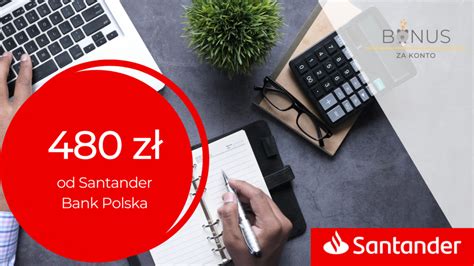 Z Za Za O Enie Konta Jakie Chc Od Santander Bank Polska