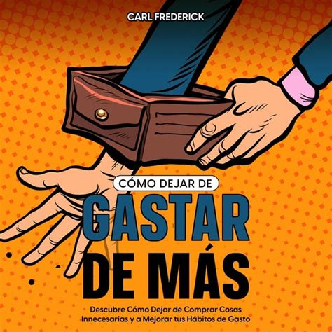 Cómo Dejar de Gastar de Más: Descubre Cómo Dejar de Comprar Cosas ...