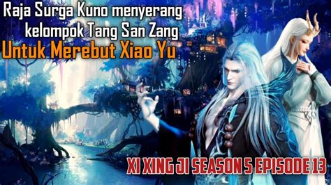 Xi Xing Ji Season 5 Episode 13 Serangan Raja Surga Kuno Untuk