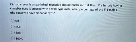 SOLVED Cinnabar Eyes Is A Sex Linked Recessive Characteristic In Fruit Flies If A Female