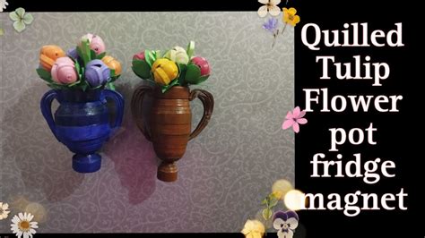 Quilled Tulip Flower Pot Fridge Magnet Divya S Art Creations Youtube