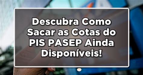 Descubra Como Sacar as Cotas do PIS PASEP Ainda Disponíveis Guia